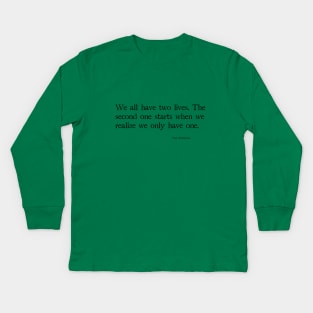 We all have two lives,  The second one starts when we realize we only have one. Kids Long Sleeve T-Shirt